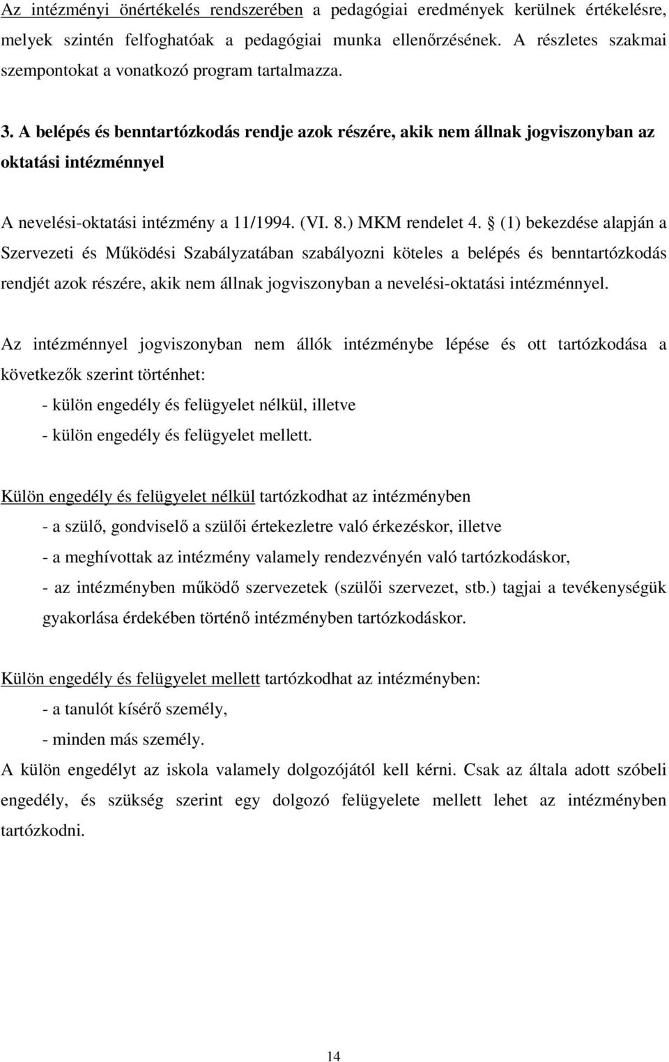 A belépés és benntartózkodás rendje azok részére, akik nem állnak jogviszonyban az oktatási intézménnyel A nevelési-oktatási intézmény a 11/1994. (VI. 8.) MKM rendelet 4.