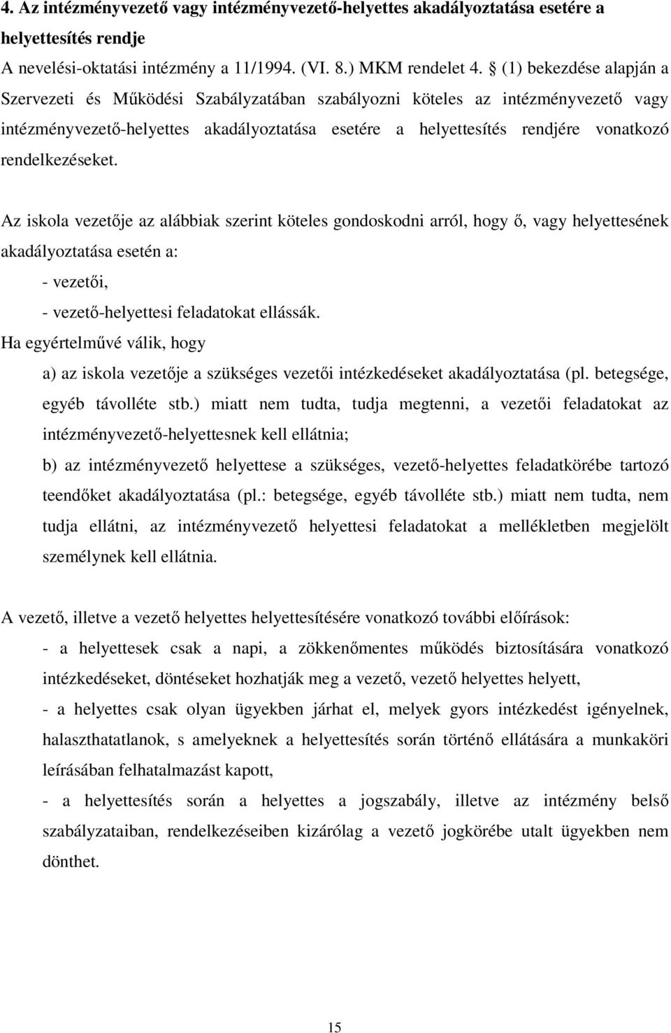 rendelkezéseket. Az iskola vezetője az alábbiak szerint köteles gondoskodni arról, hogy ő, vagy helyettesének akadályoztatása esetén a: - vezetői, - vezető-helyettesi feladatokat ellássák.