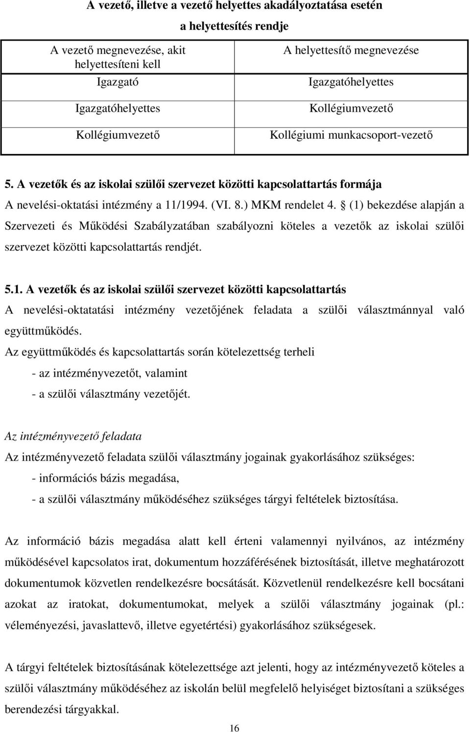 ) MKM rendelet 4. (1) bekezdése alapján a Szervezeti és Működési Szabályzatában szabályozni köteles a vezetők az iskolai szülői szervezet közötti kapcsolattartás rendjét. 5.1. A vezetők és az iskolai szülői szervezet közötti kapcsolattartás A nevelési-oktatatási intézmény vezetőjének feladata a szülői választmánnyal való együttműködés.