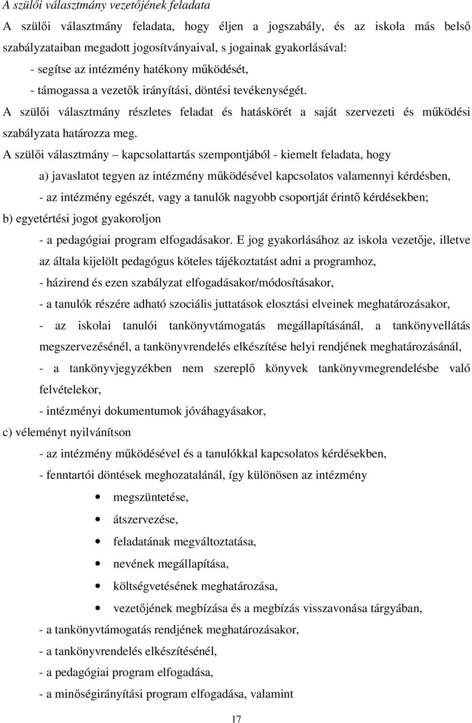 A szülői választmány kapcsolattartás szempontjából - kiemelt feladata, hogy a) javaslatot tegyen az intézmény működésével kapcsolatos valamennyi kérdésben, - az intézmény egészét, vagy a tanulók