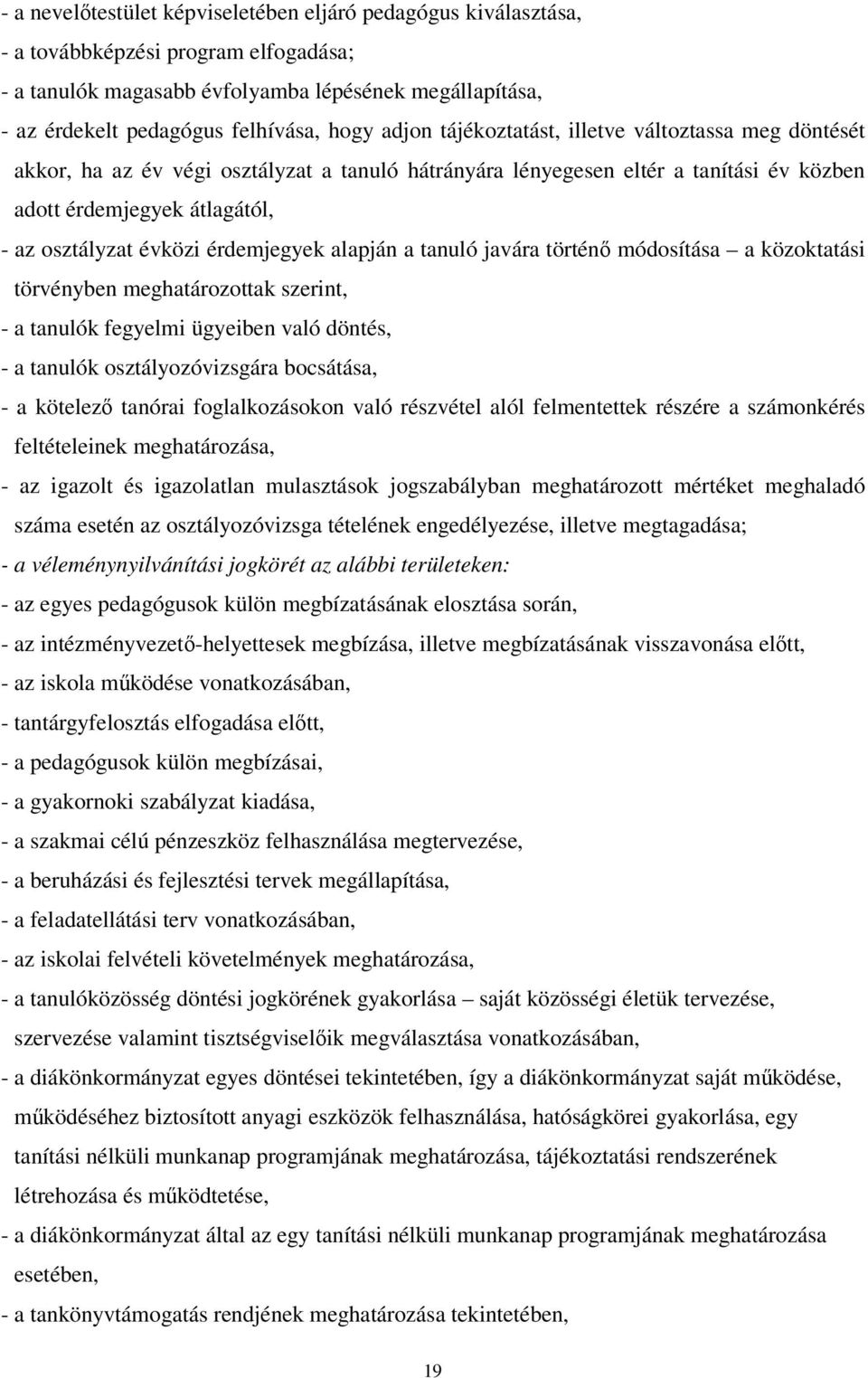 érdemjegyek alapján a tanuló javára történő módosítása a közoktatási törvényben meghatározottak szerint, - a tanulók fegyelmi ügyeiben való döntés, - a tanulók osztályozóvizsgára bocsátása, - a