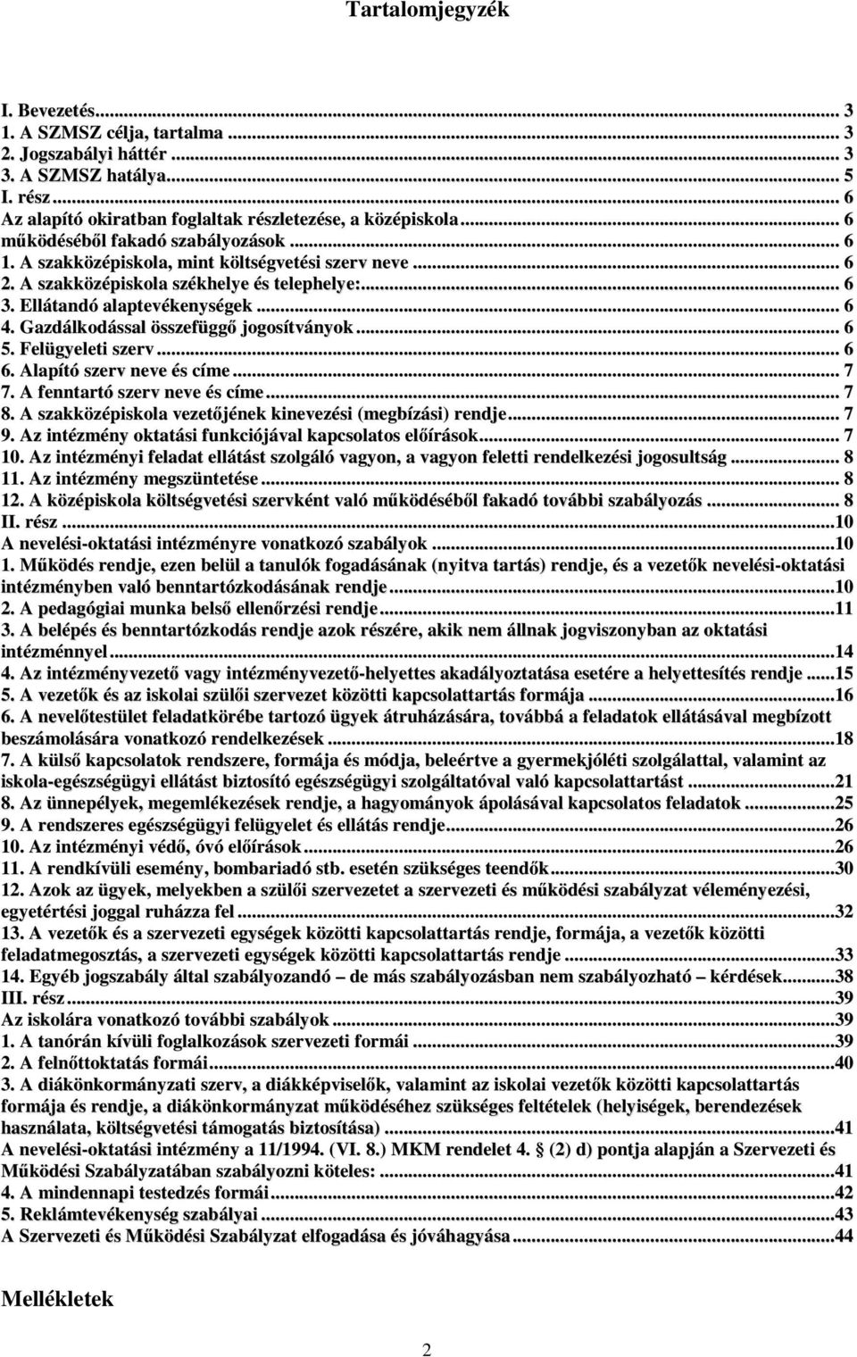 Gazdálkodással összefüggő jogosítványok... 6 5. Felügyeleti szerv... 6 6. Alapító szerv neve és címe... 7 7. A fenntartó szerv neve és címe... 7 8.