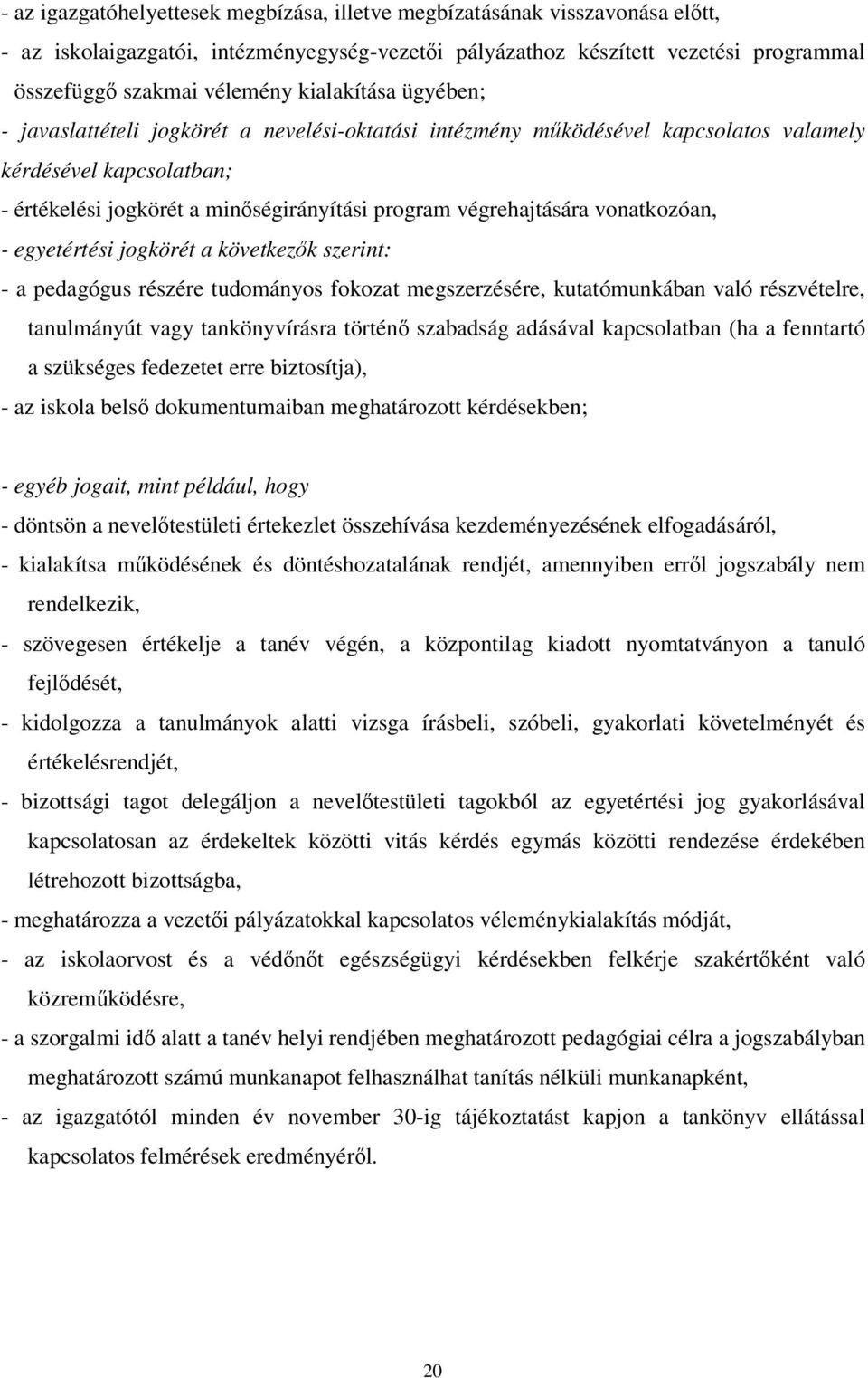 vonatkozóan, - egyetértési jogkörét a következők szerint: - a pedagógus részére tudományos fokozat megszerzésére, kutatómunkában való részvételre, tanulmányút vagy tankönyvírásra történő szabadság