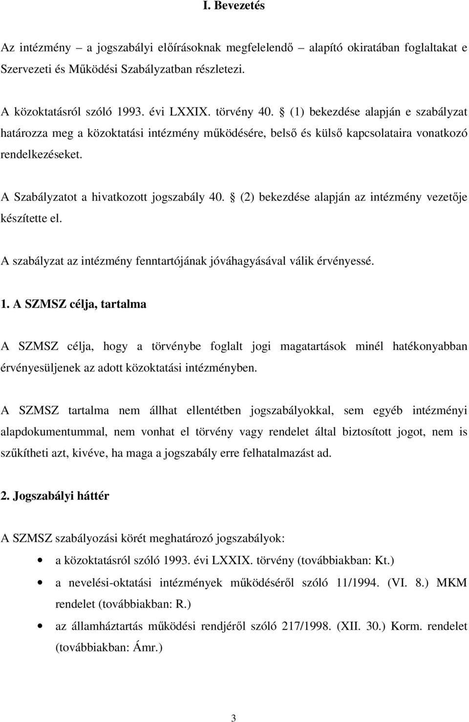 (2) bekezdése alapján az intézmény vezetője készítette el. A szabályzat az intézmény fenntartójának jóváhagyásával válik érvényessé. 1.