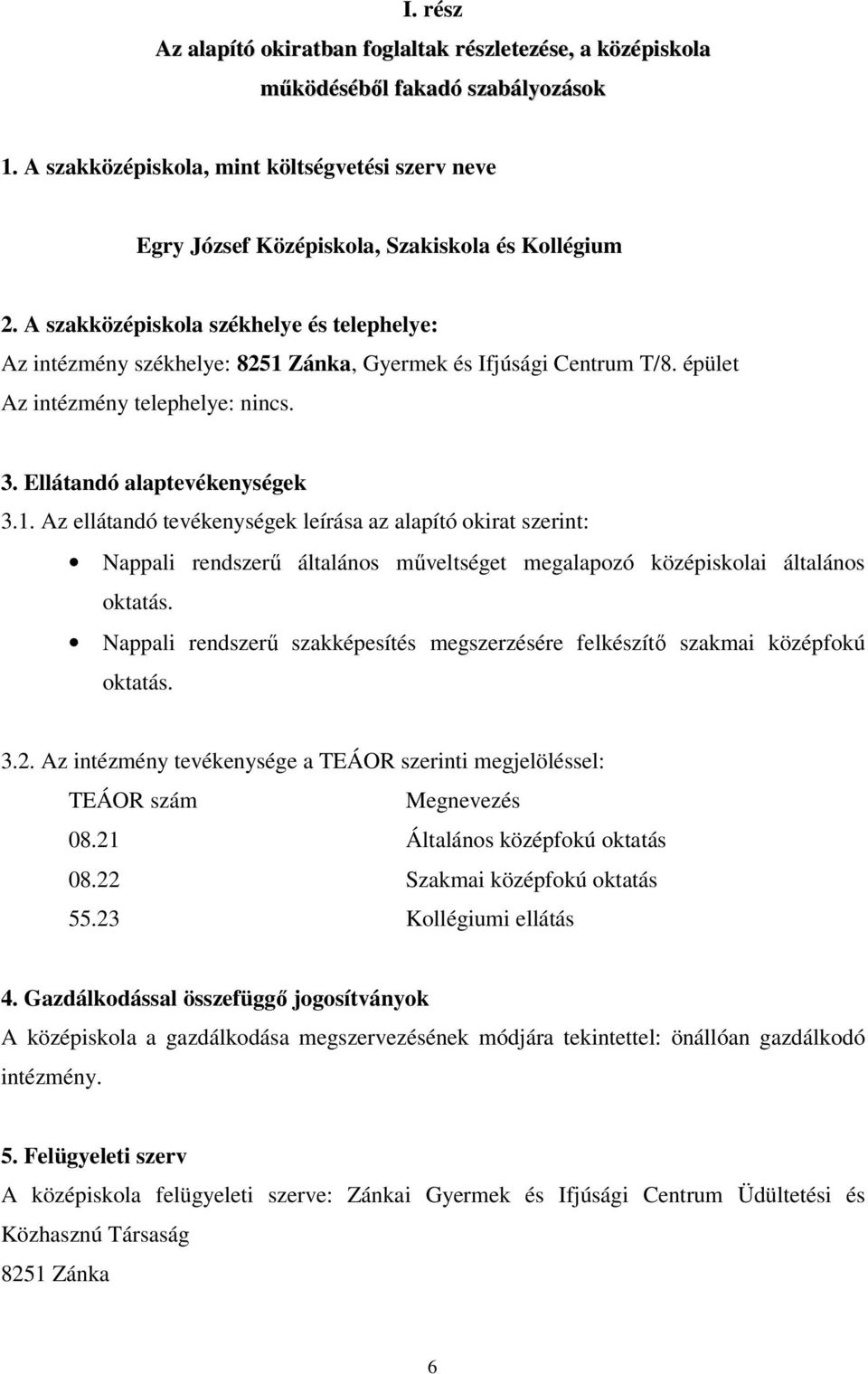 A szakközépiskola székhelye és telephelye: Az intézmény székhelye: 8251 