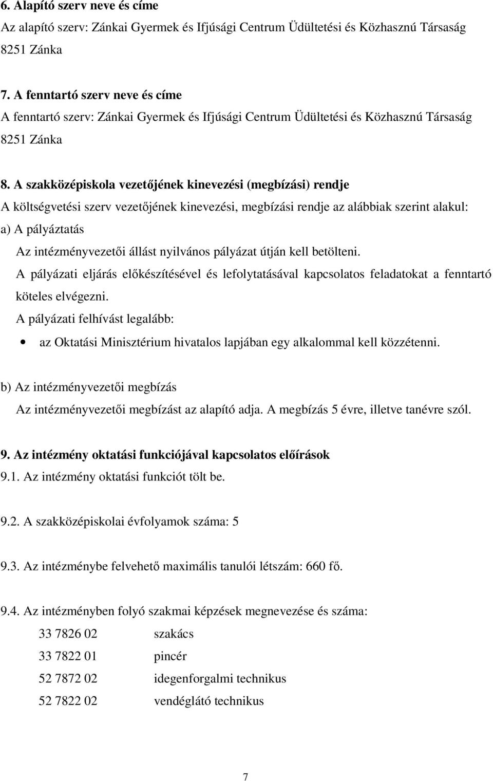 A szakközépiskola vezetőjének kinevezési (megbízási) rendje A költségvetési szerv vezetőjének kinevezési, megbízási rendje az alábbiak szerint alakul: a) A pályáztatás Az intézményvezetői állást