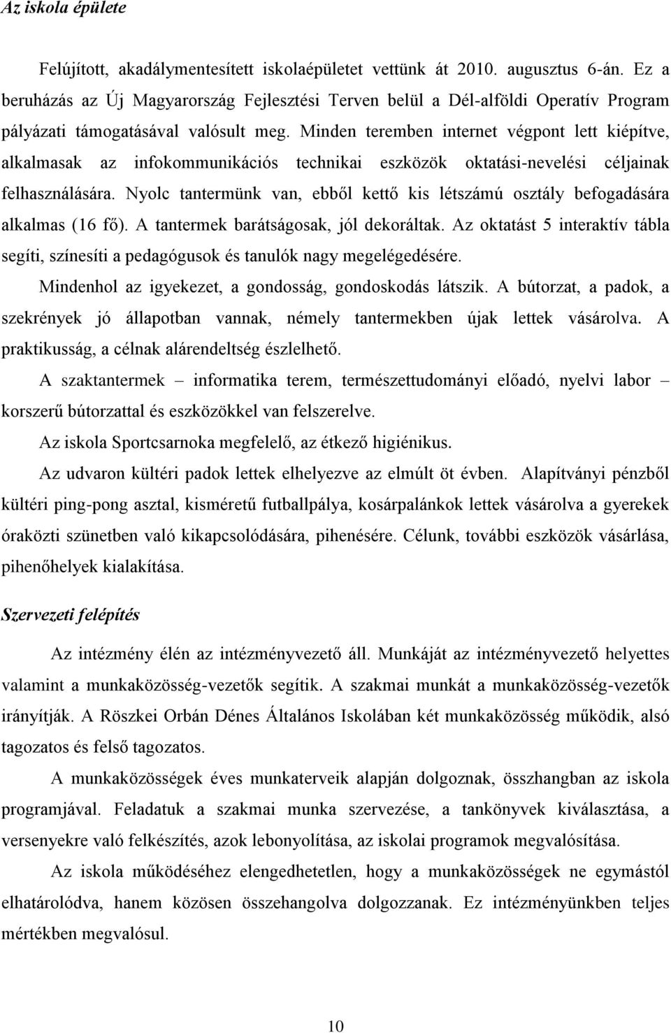 Minden teremben internet végpont lett kiépítve, alkalmasak az infokommunikációs technikai eszközök oktatási-nevelési céljainak felhasználására.