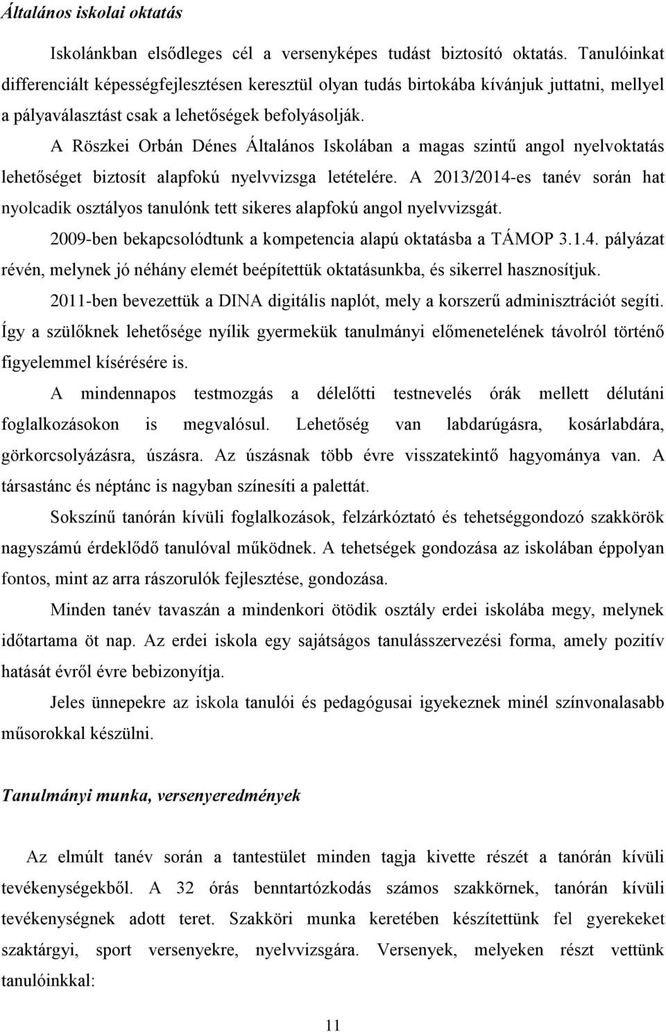 A Röszkei Orbán Dénes Általános Iskolában a magas szintű angol nyelvoktatás lehetőséget biztosít alapfokú nyelvvizsga letételére.