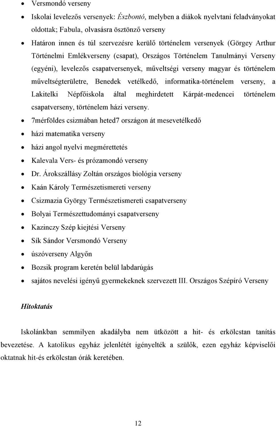 Benedek vetélkedő, informatika-történelem verseny, a Lakitelki Népfőiskola által meghirdetett Kárpát-medencei történelem csapatverseny, történelem házi verseny.