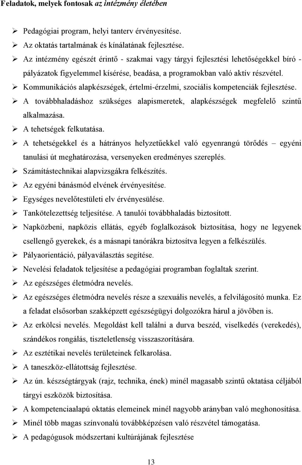 Kommunikációs alapkészségek, értelmi-érzelmi, szociális kompetenciák fejlesztése. A továbbhaladáshoz szükséges alapismeretek, alapkészségek megfelelő szintű alkalmazása. A tehetségek felkutatása.