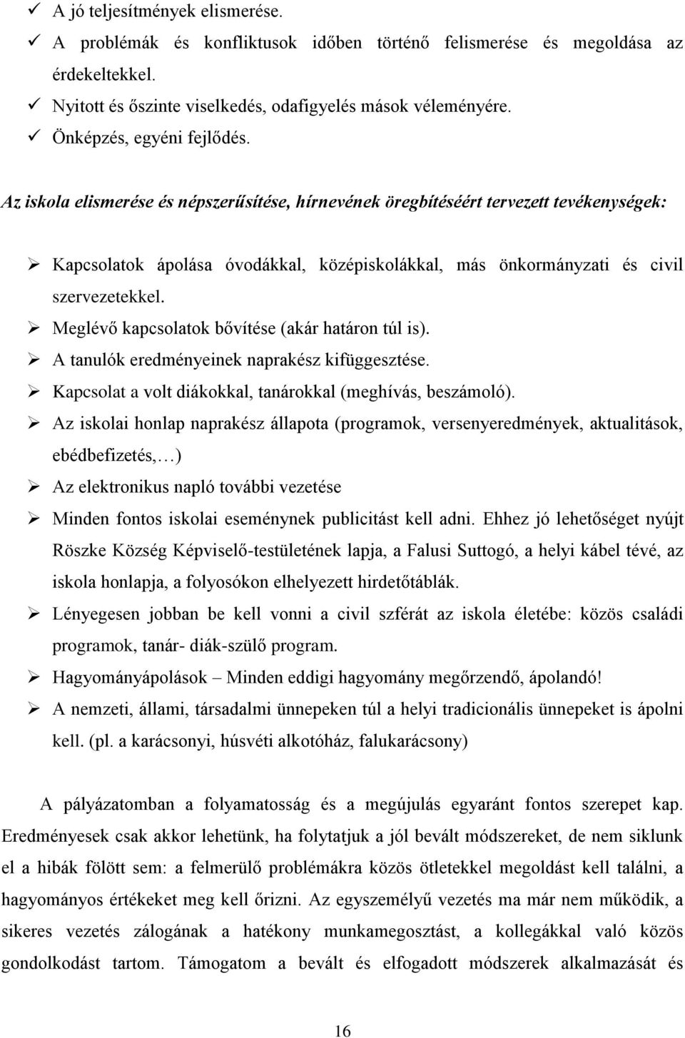 Az iskola elismerése és népszerűsítése, hírnevének öregbítéséért tervezett tevékenységek: Kapcsolatok ápolása óvodákkal, középiskolákkal, más önkormányzati és civil szervezetekkel.