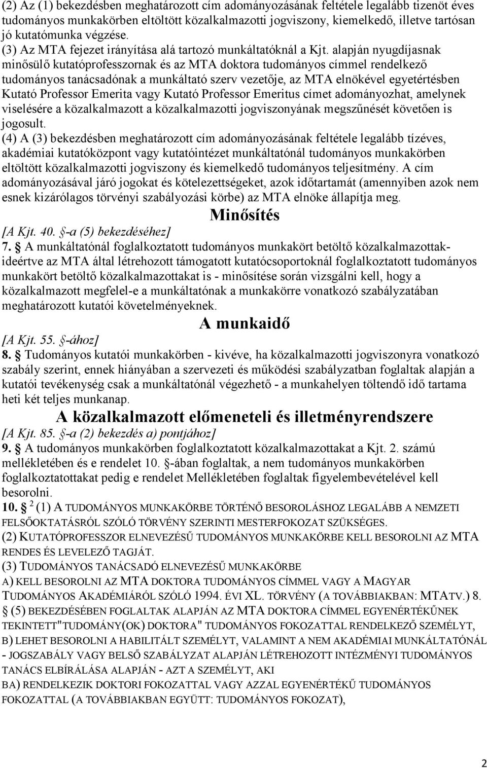 alapján nyugdíjasnak minősülő kutatóprofesszornak és az MTA doktora tudományos címmel rendelkező tudományos tanácsadónak a munkáltató szerv vezetője, az MTA elnökével egyetértésben Kutató Professor