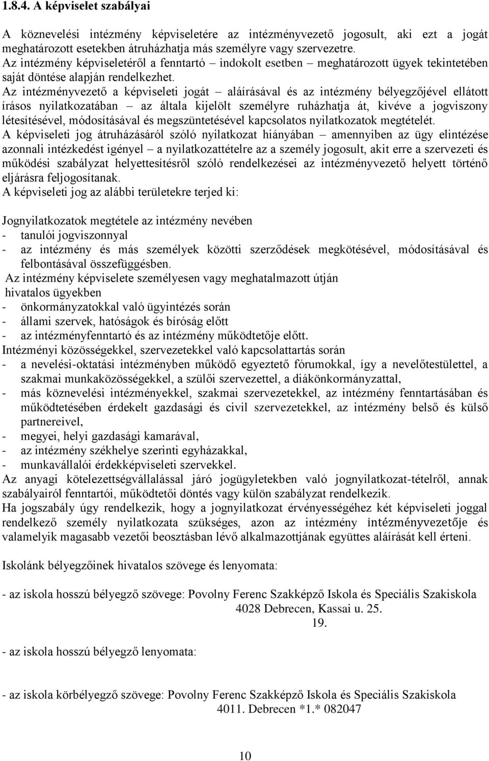 Az intézményvezető a képviseleti jogát aláírásával és az intézmény bélyegzőjével ellátott írásos nyilatkozatában az általa kijelölt személyre ruházhatja át, kivéve a jogviszony létesítésével,