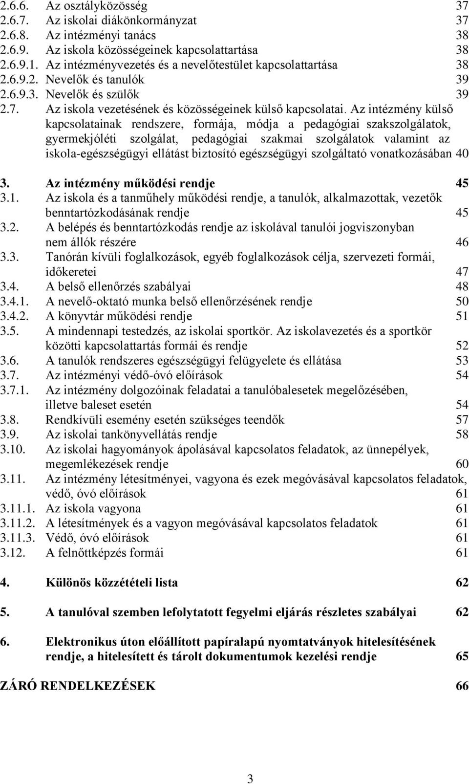 Az intézmény külső kapcsolatainak rendszere, formája, módja a pedagógiai szakszolgálatok, gyermekjóléti szolgálat, pedagógiai szakmai szolgálatok valamint az iskola-egészségügyi ellátást biztosító