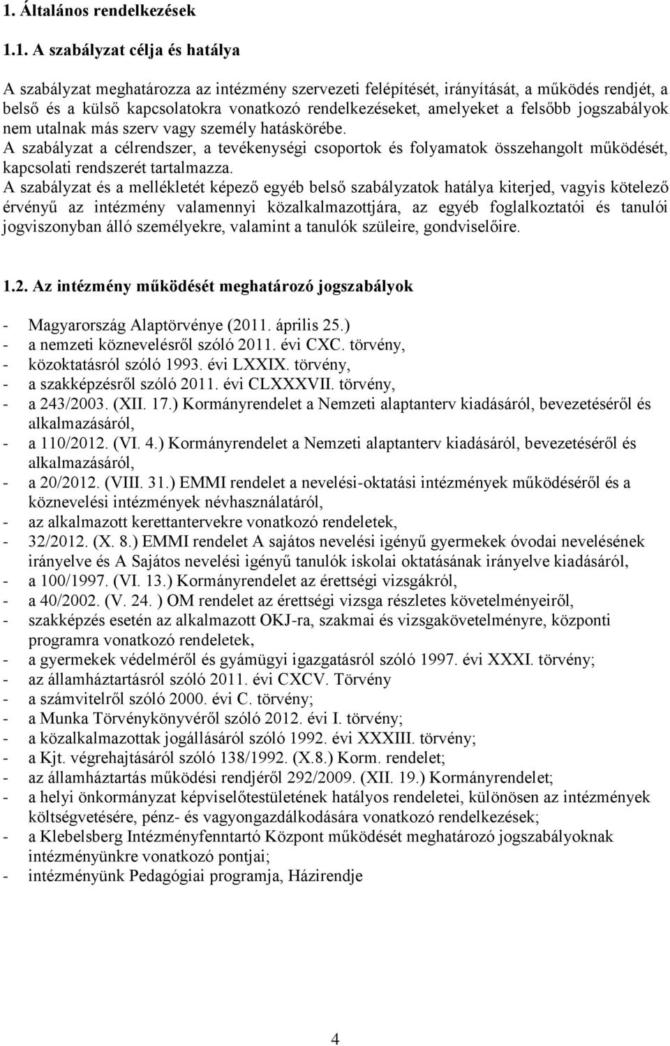 A szabályzat a célrendszer, a tevékenységi csoportok és folyamatok összehangolt működését, kapcsolati rendszerét tartalmazza.