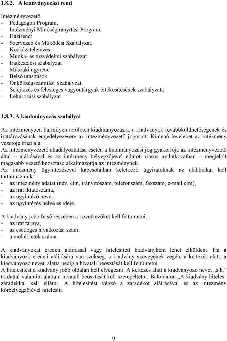 - Iratkezelési szabályzat - Műszaki ügyrend - Belső utasítások - Önköltségszámítási Szabályzat - Selejtezés és felesleges vagyontárgyak értékesítésének szabályzata - Leltározási szabályzat 1.8.3.