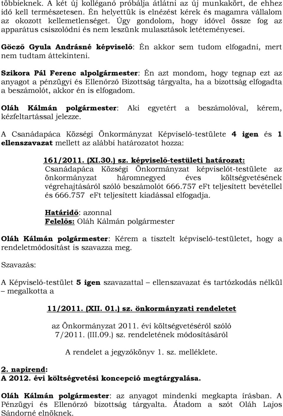 Szikora Pál Ferenc alpolgármester: Én azt mondom, hogy tegnap ezt az anyagot a pénzügyi és Ellenőrző Bizottság tárgyalta, ha a bizottság elfogadta a beszámolót, akkor én is elfogadom.