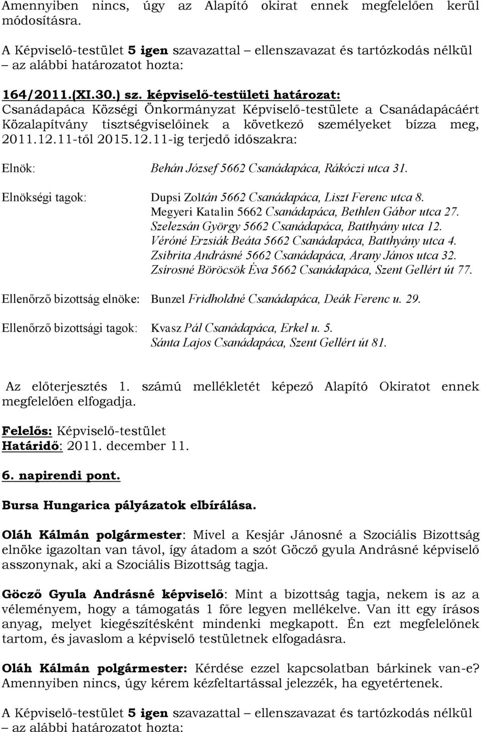 11-től 2015.12.11-ig terjedő időszakra: Elnök: Behán József 5662 Csanádapáca, Rákóczi utca 31. Elnökségi tagok: Dupsi Zoltán 5662 Csanádapáca, Liszt Ferenc utca 8.