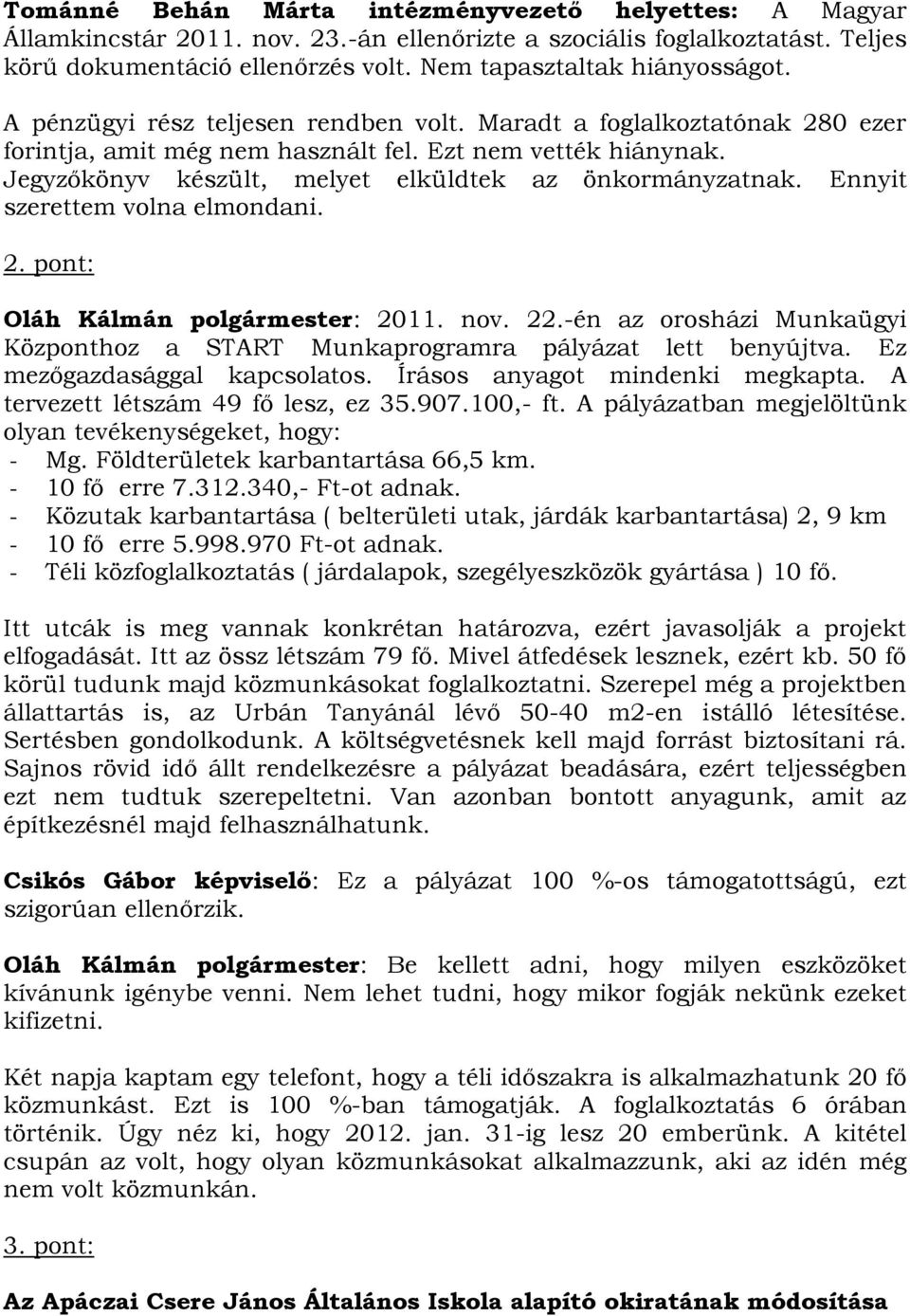 Jegyzőkönyv készült, melyet elküldtek az önkormányzatnak. Ennyit szerettem volna elmondani. 2. pont: Oláh Kálmán polgármester: 2011. nov. 22.