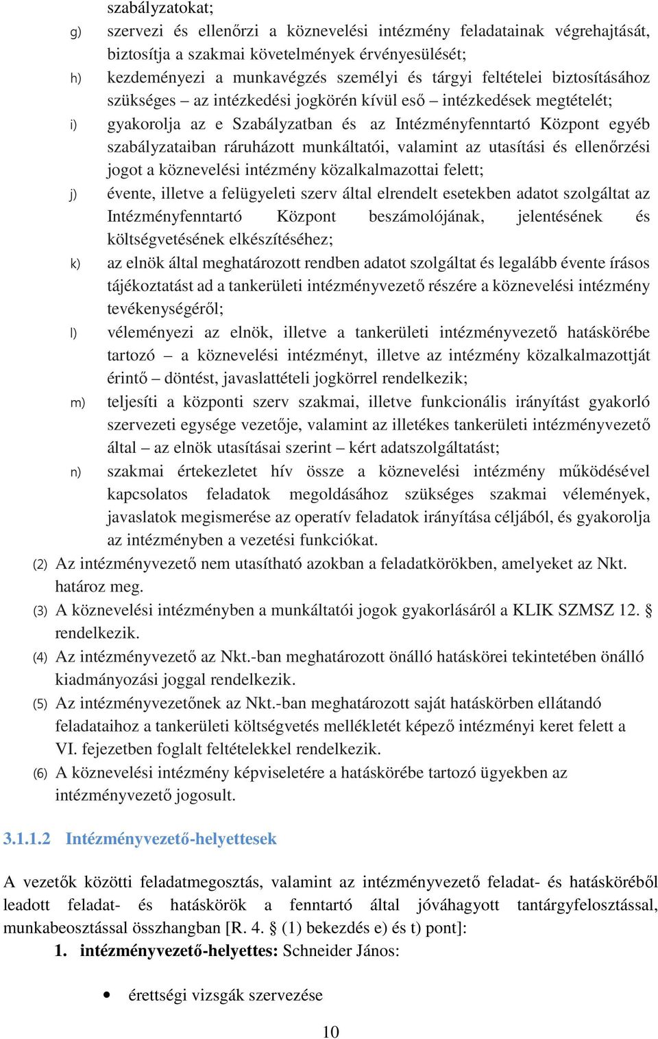 munkáltatói, valamint az utasítási és ellenőrzési jogot a köznevelési intézmény közalkalmazottai felett; j) évente, illetve a felügyeleti szerv által elrendelt esetekben adatot szolgáltat az