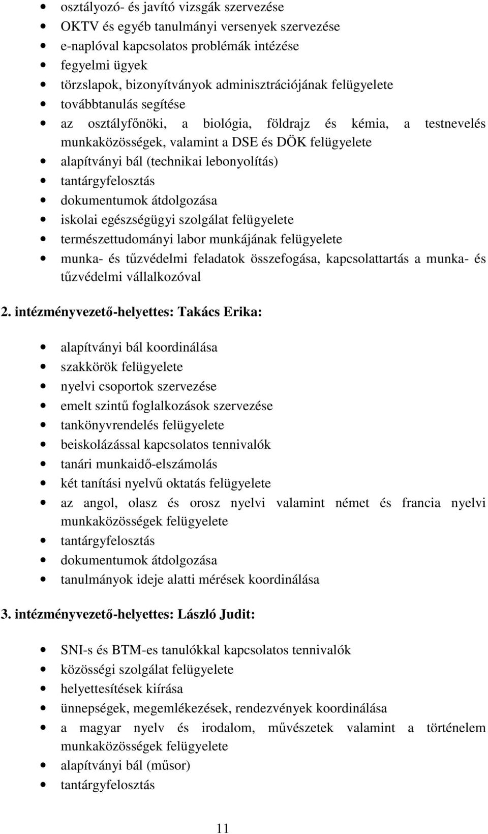 tantárgyfelosztás dokumentumok átdolgozása iskolai egészségügyi szolgálat felügyelete természettudományi labor munkájának felügyelete munka- és tűzvédelmi feladatok összefogása, kapcsolattartás a