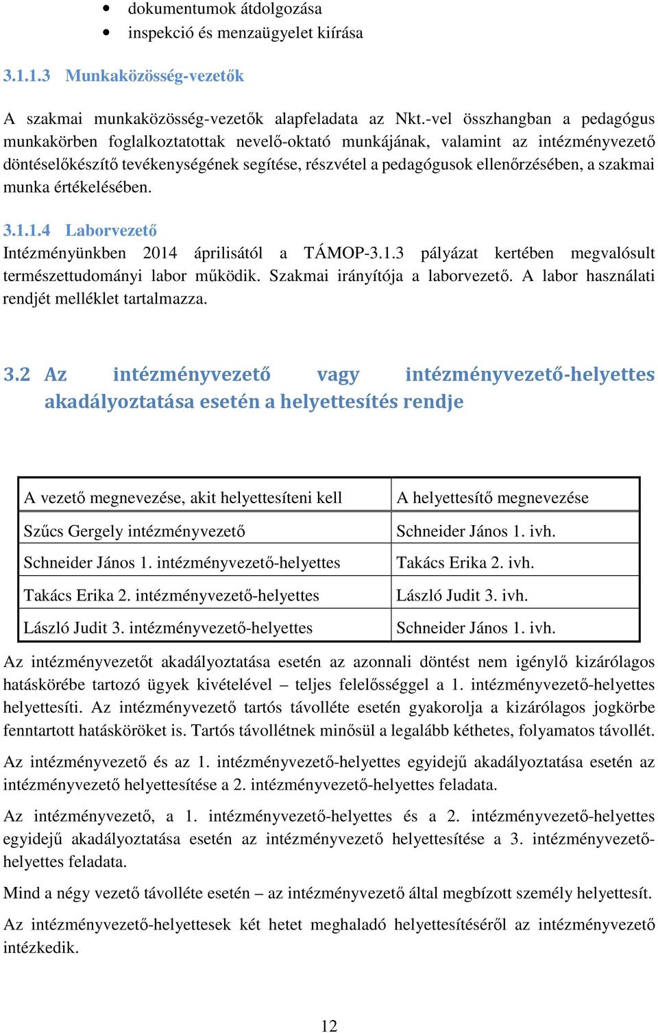 szakmai munka értékelésében. 3.1.1.4 Laborvezető Intézményünkben 2014 áprilisától a TÁMOP-3.1.3 pályázat kertében megvalósult természettudományi labor működik. Szakmai irányítója a laborvezető.