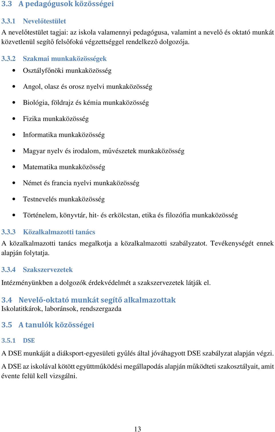 nyelv és irodalom, művészetek munkaközösség Matematika munkaközösség Német és francia nyelvi munkaközösség Testnevelés munkaközösség Történelem, könyvtár, hit- és erkölcstan, etika és filozófia