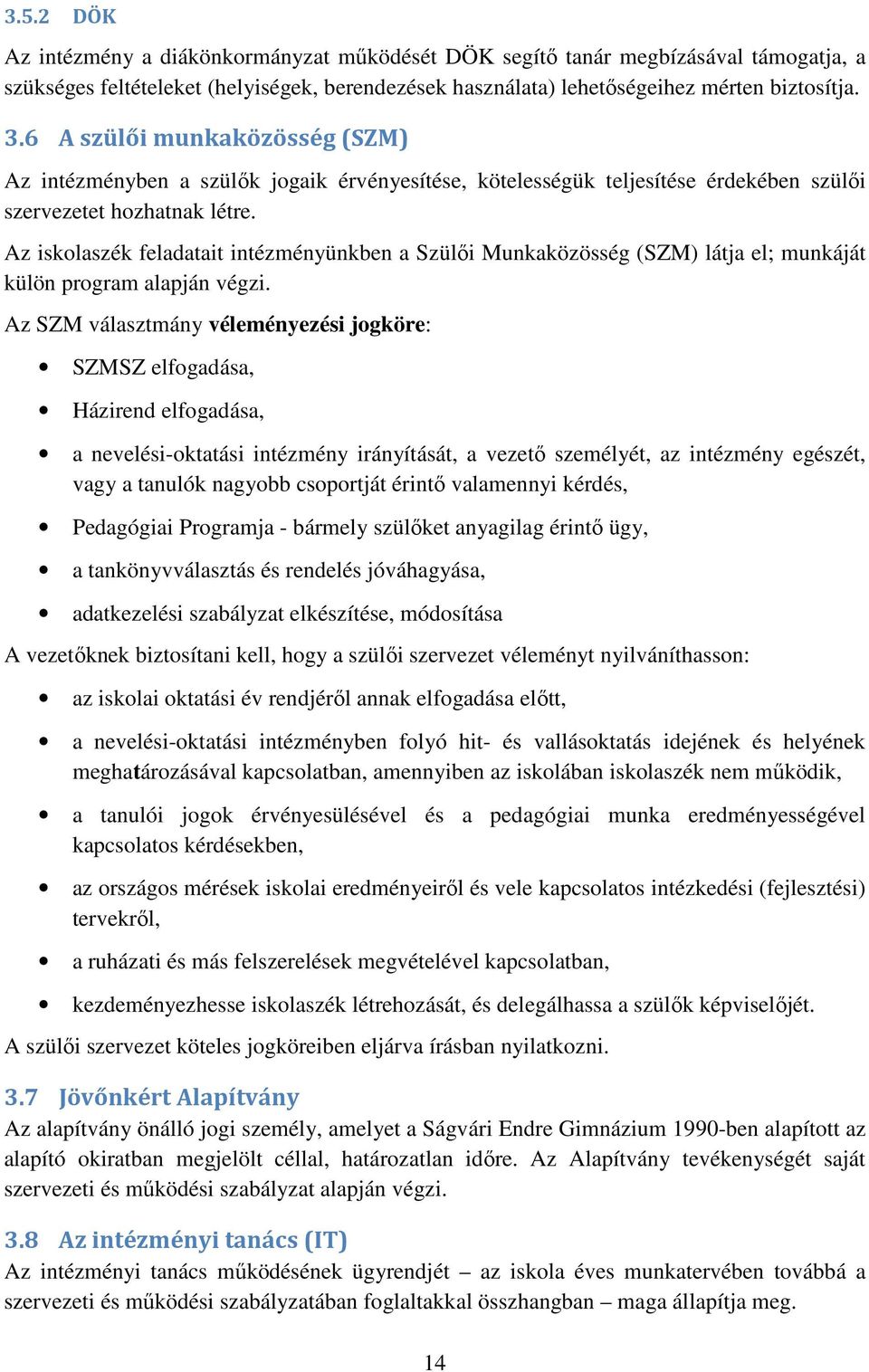 Az iskolaszék feladatait intézményünkben a Szülői Munkaközösség (SZM) látja el; munkáját külön program alapján végzi.