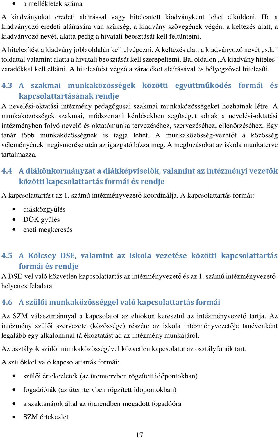 A hitelesítést a kiadvány jobb oldalán kell elvégezni. A keltezés alatt a kiadványozó nevét s.k." toldattal valamint alatta a hivatali beosztását kell szerepeltetni.