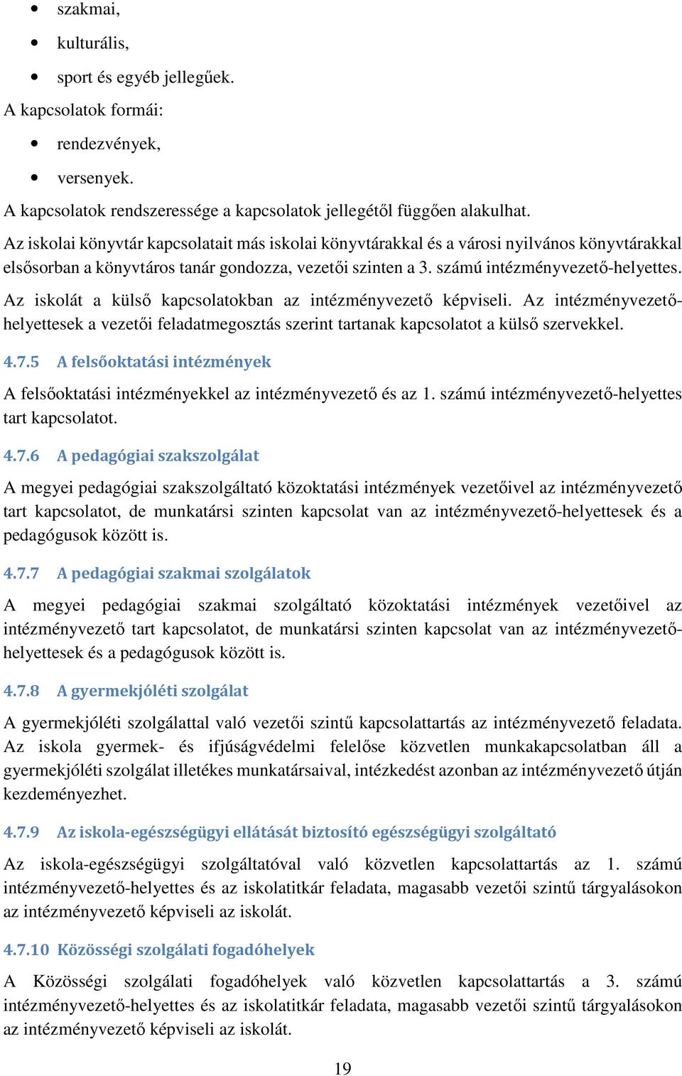 Az iskolát a külső kapcsolatokban az intézményvezető képviseli. Az intézményvezetőhelyettesek a vezetői feladatmegosztás szerint tartanak kapcsolatot a külső szervekkel. 4.7.