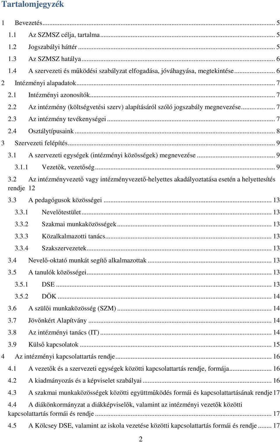 .. 8 3 Szervezeti felépítés... 9 3.1 A szervezeti egységek (intézményi közösségek) megnevezése... 9 3.1.1 Vezetők, vezetőség... 9 3.2 Az intézményvezető vagy intézményvezető-helyettes akadályoztatása esetén a helyettesítés rendje 12 3.