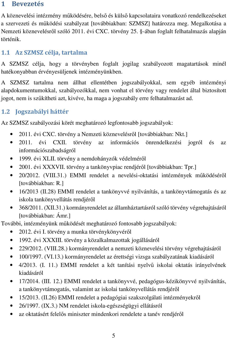 1 Az SZMSZ célja, tartalma A SZMSZ célja, hogy a törvényben foglalt jogilag szabályozott magatartások minél hatékonyabban érvényesüljenek intézményünkben.