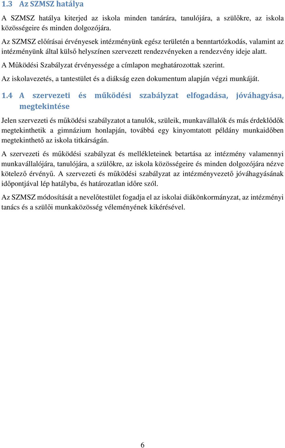 A Működési Szabályzat érvényessége a címlapon meghatározottak szerint. Az iskolavezetés, a tantestület és a diákság ezen dokumentum alapján végzi munkáját. 1.