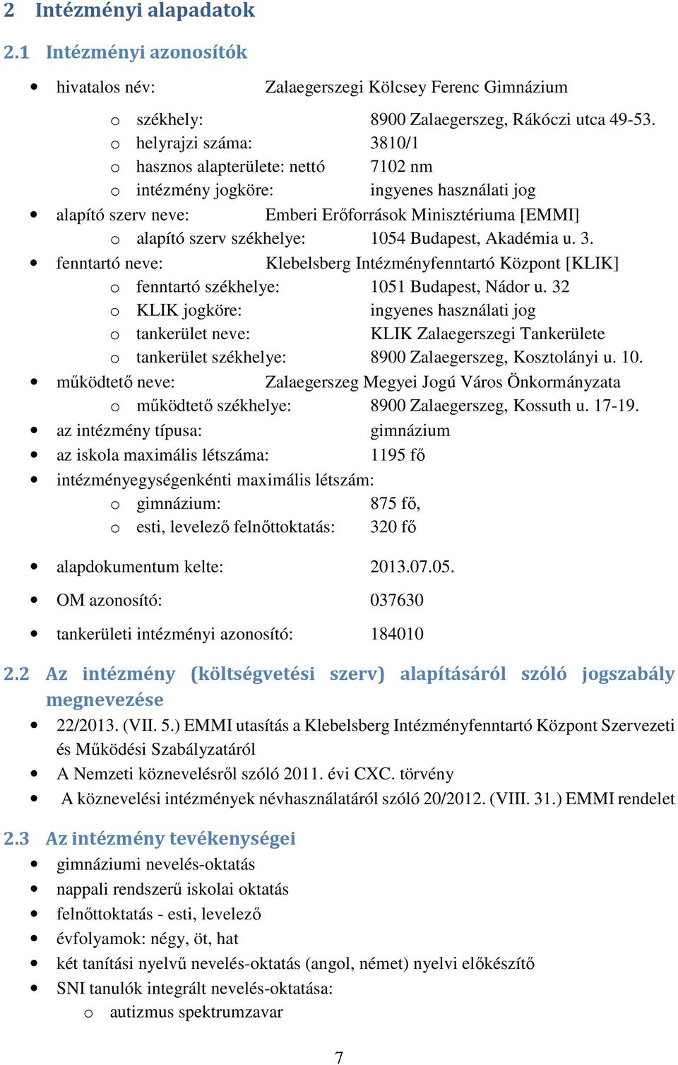 1054 Budapest, Akadémia u. 3. fenntartó neve: Klebelsberg Intézményfenntartó Központ [KLIK] o fenntartó székhelye: 1051 Budapest, Nádor u.