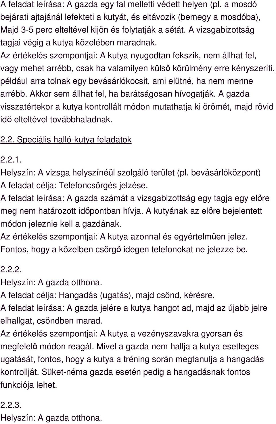 Az értékelés szempontjai: A kutya nyugodtan fekszik, nem állhat fel, vagy mehet arrébb, csak ha valamilyen külső körülmény erre kényszeríti, például arra tolnak egy bevásárlókocsit, ami elütné, ha