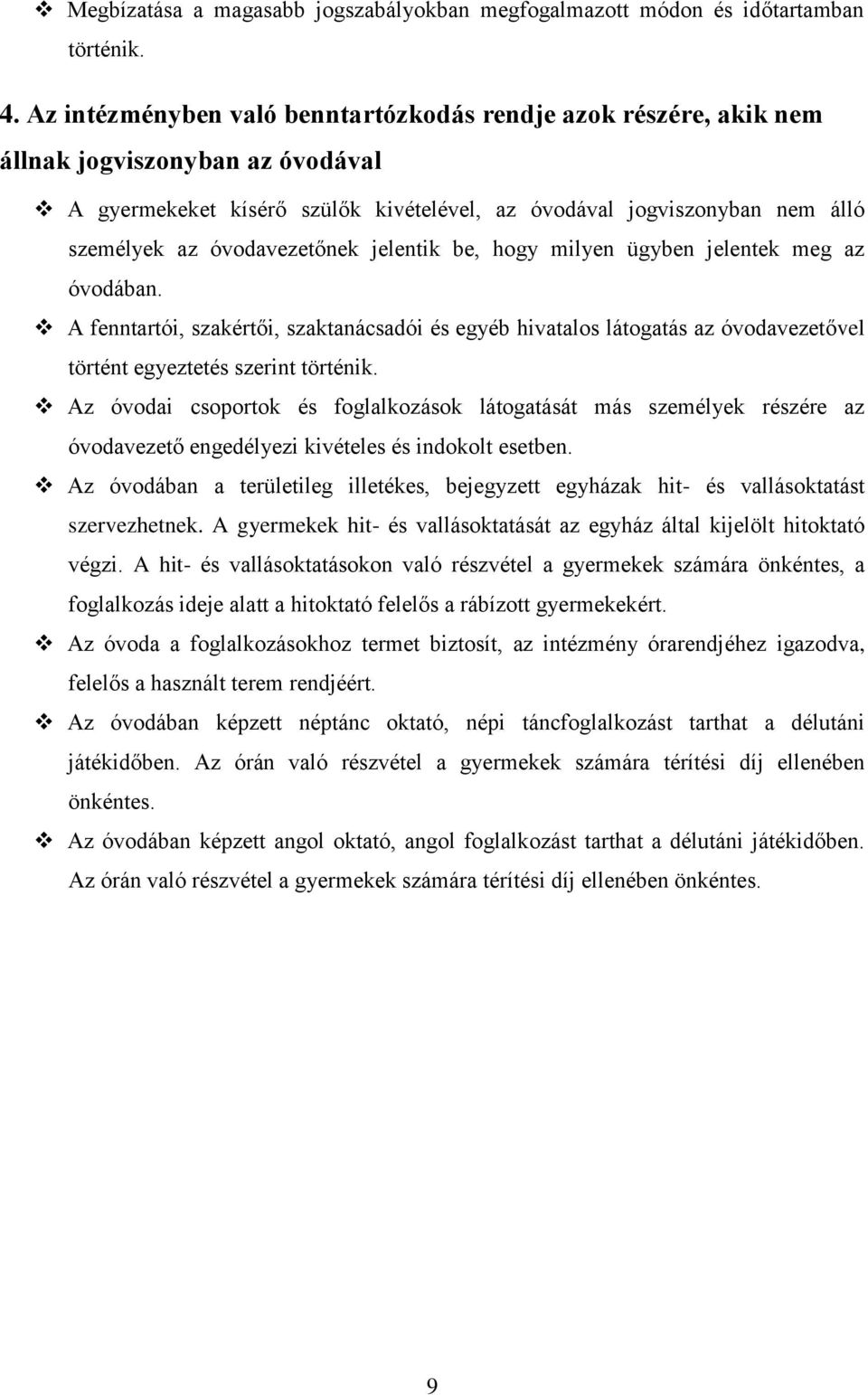 óvodavezetőnek jelentik be, hogy milyen ügyben jelentek meg az óvodában. A fenntartói, szakértői, szaktanácsadói és egyéb hivatalos látogatás az óvodavezetővel történt egyeztetés szerint történik.