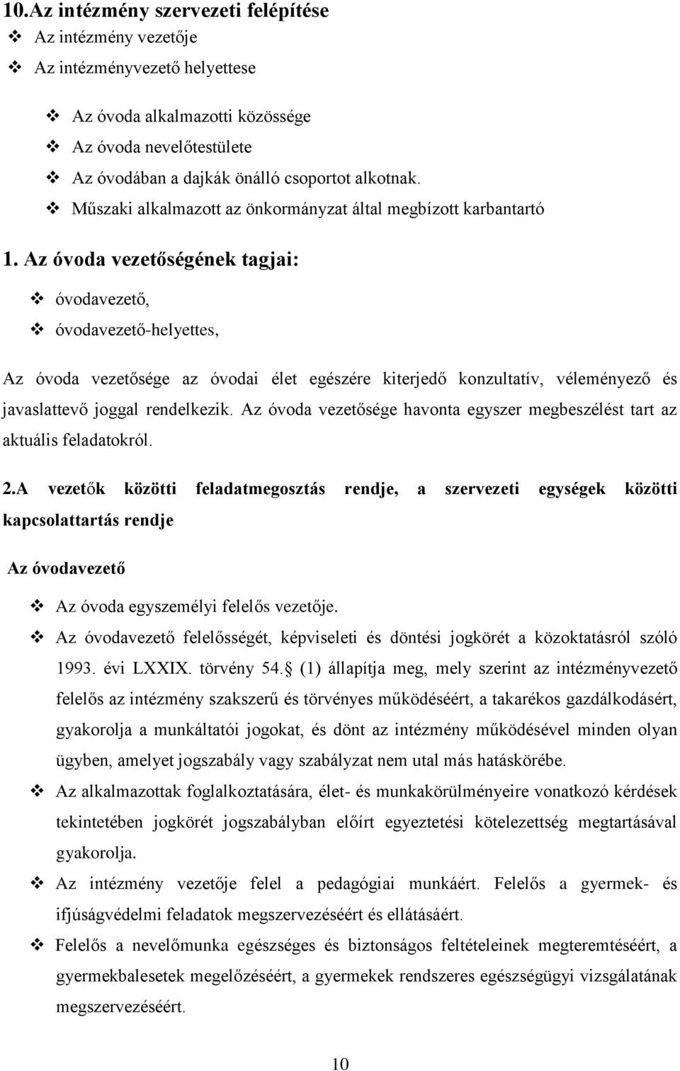 Az óvoda vezetőségének tagjai: óvodavezető, óvodavezető-helyettes, Az óvoda vezetősége az óvodai élet egészére kiterjedő konzultatív, véleményező és javaslattevő joggal rendelkezik.