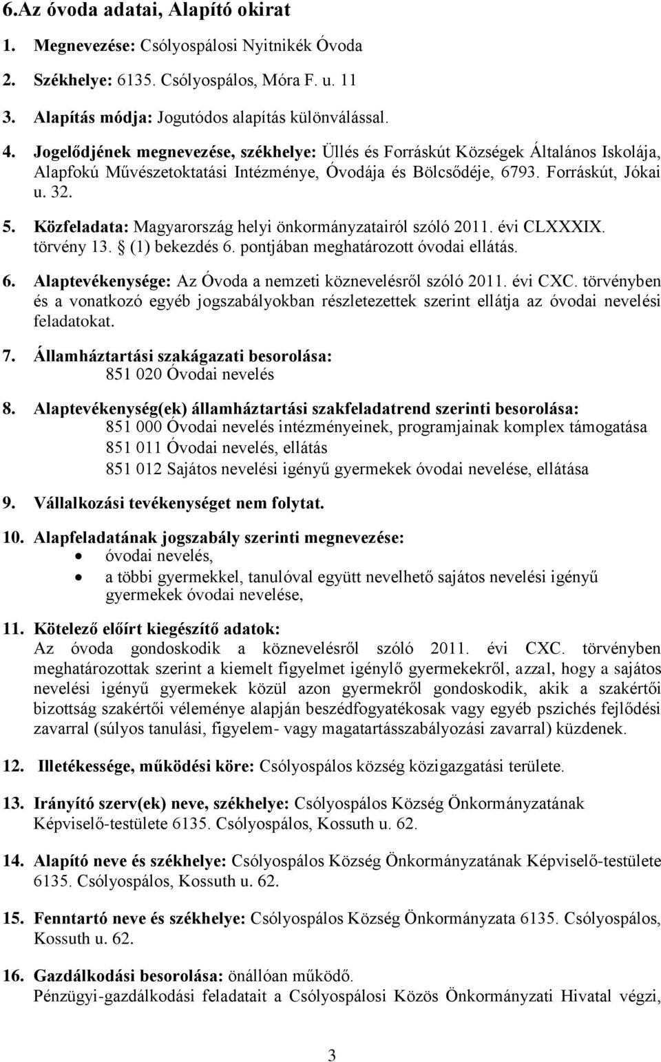 Közfeladata: Magyarország helyi önkormányzatairól szóló 2011. évi CLXXXIX. törvény 13. (1) bekezdés 6. pontjában meghatározott óvodai ellátás. 6. Alaptevékenysége: Az Óvoda a nemzeti köznevelésről szóló 2011.