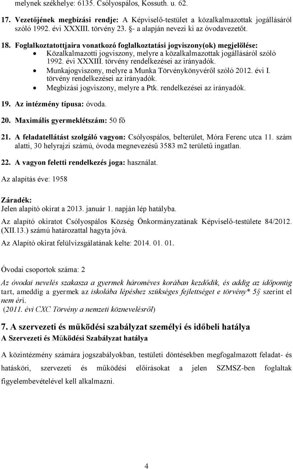 évi XXXIII. törvény rendelkezései az irányadók. Munkajogviszony, melyre a Munka Törvénykönyvéről szóló 2012. évi I. törvény rendelkezései az irányadók. Megbízási jogviszony, melyre a Ptk.