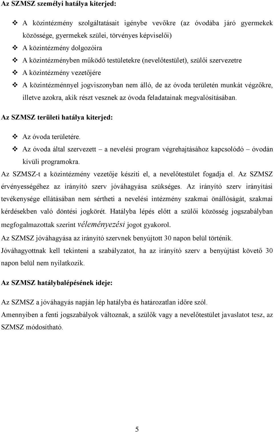 akik részt vesznek az óvoda feladatainak megvalósításában. Az SZMSZ területi hatálya kiterjed: Az óvoda területére.