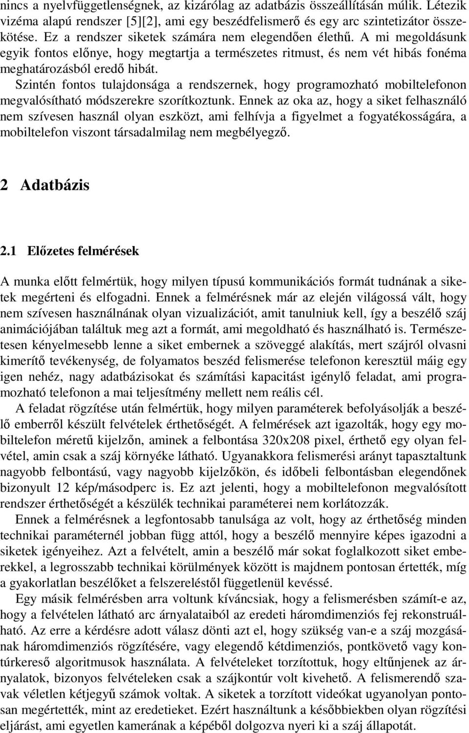 Szintén fontos tulajdonsága a rendszernek, hogy programozható mobiltelefonon megvalósítható módszerekre szorítkoztunk.