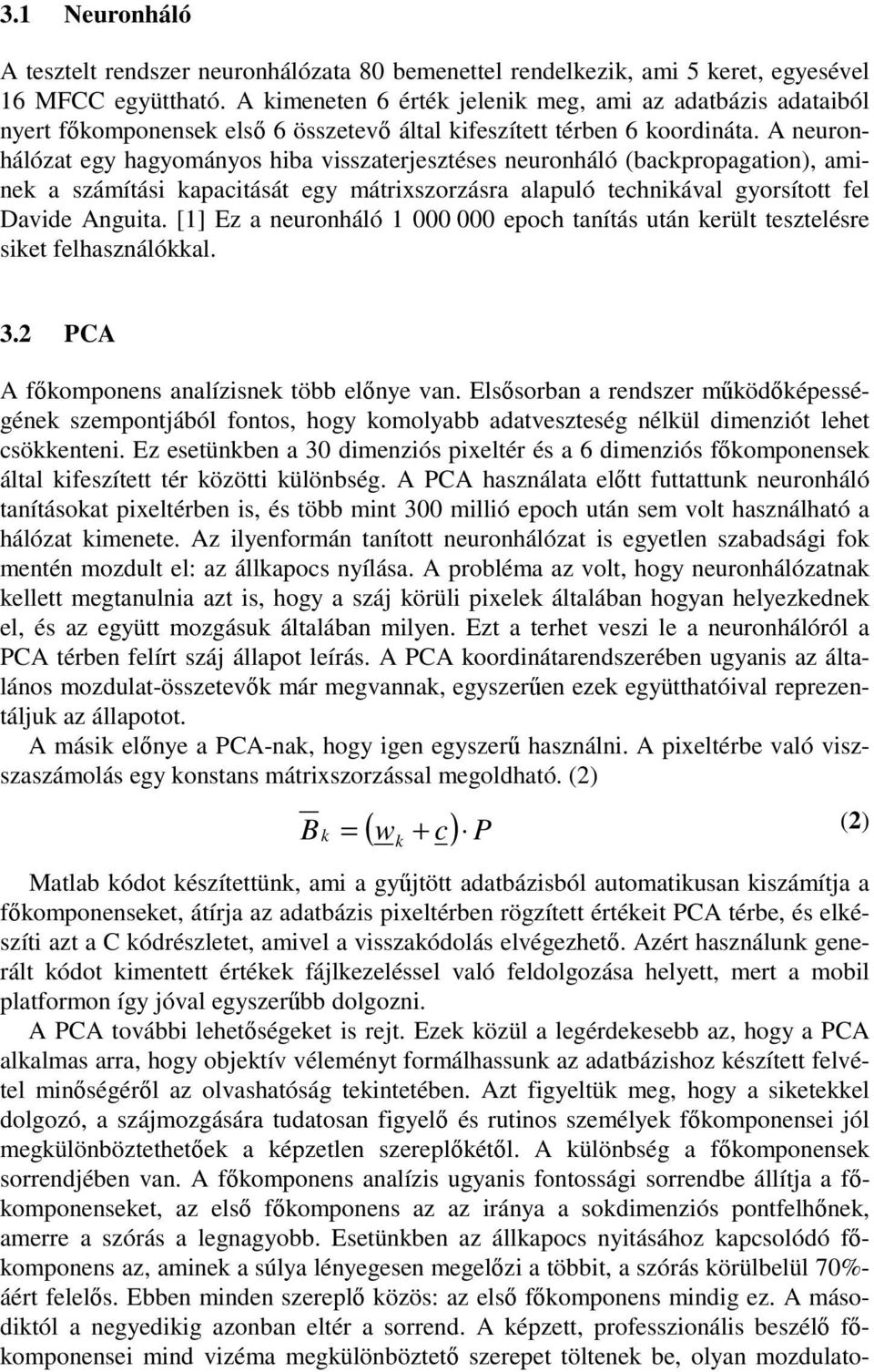 A neuronhálózat egy hagyományos hiba visszaterjesztéses neuronháló (backpropagation), aminek a számítási kapacitását egy mátrixszorzásra alapuló technikával gyorsított fel Davide Anguita.