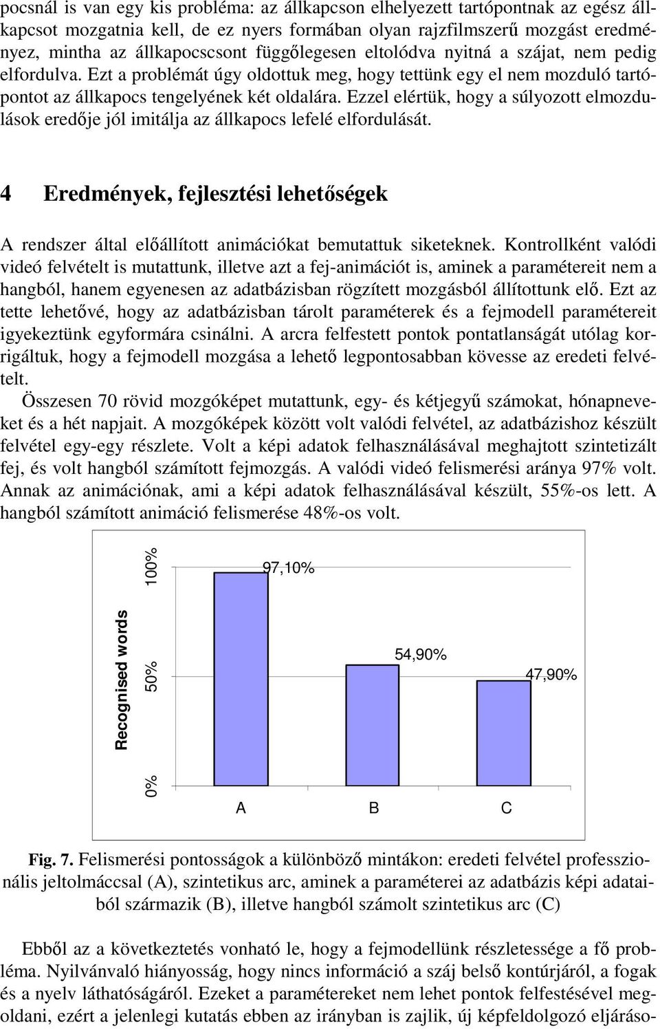 Ezzel elértük, hogy a súlyozott elmozdulások eredje jól imitálja az állkapocs lefelé elfordulását. 4 Eredmények, fejlesztési lehetségek A rendszer által elállított animációkat bemutattuk siketeknek.