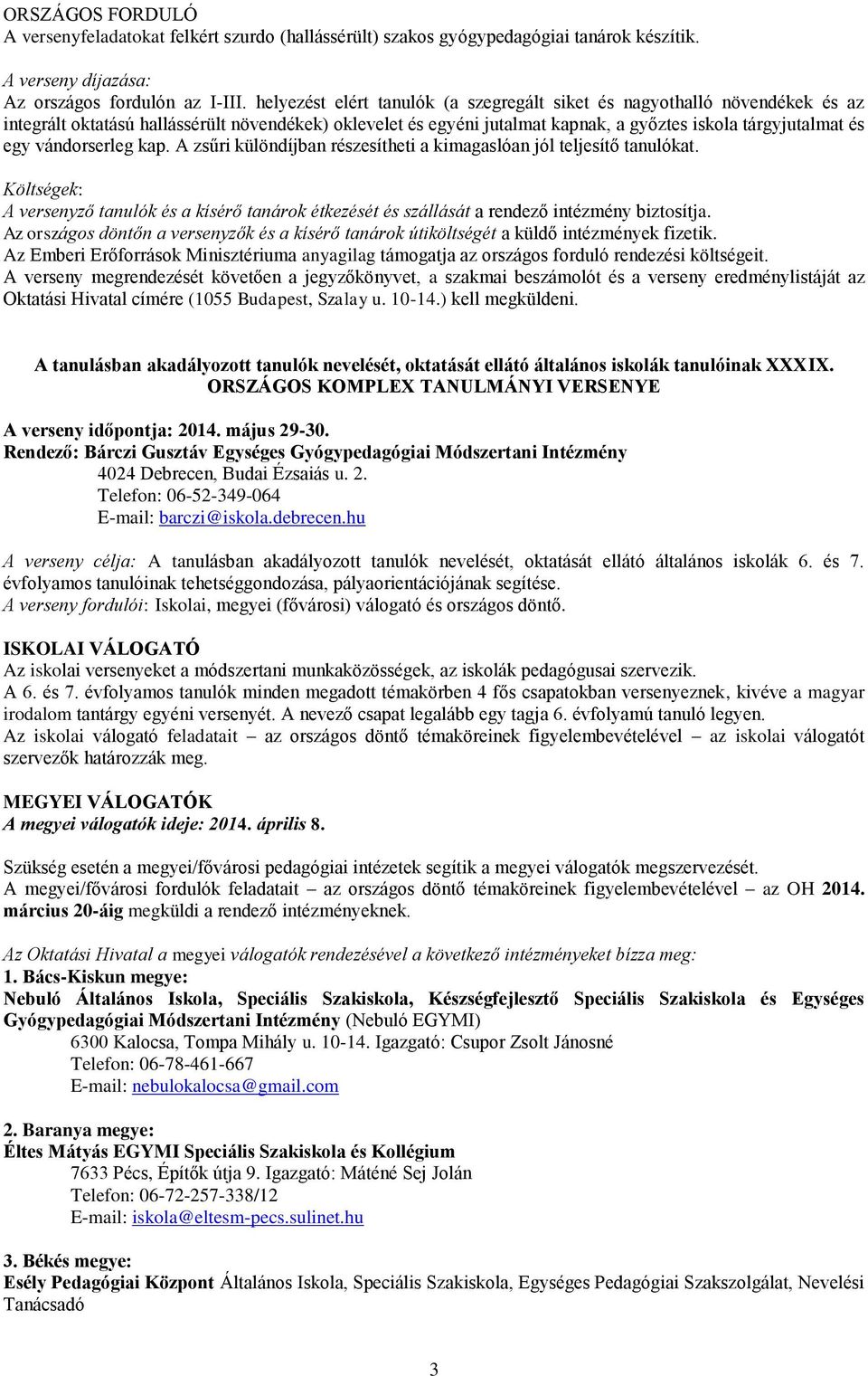 vándorserleg kap. A zsűri különdíjban részesítheti a kimagaslóan jól teljesítő tanulókat. Költségek: A versenyző tanulók és a kísérő tanárok étkezését és szállását a rendező intézmény biztosítja.