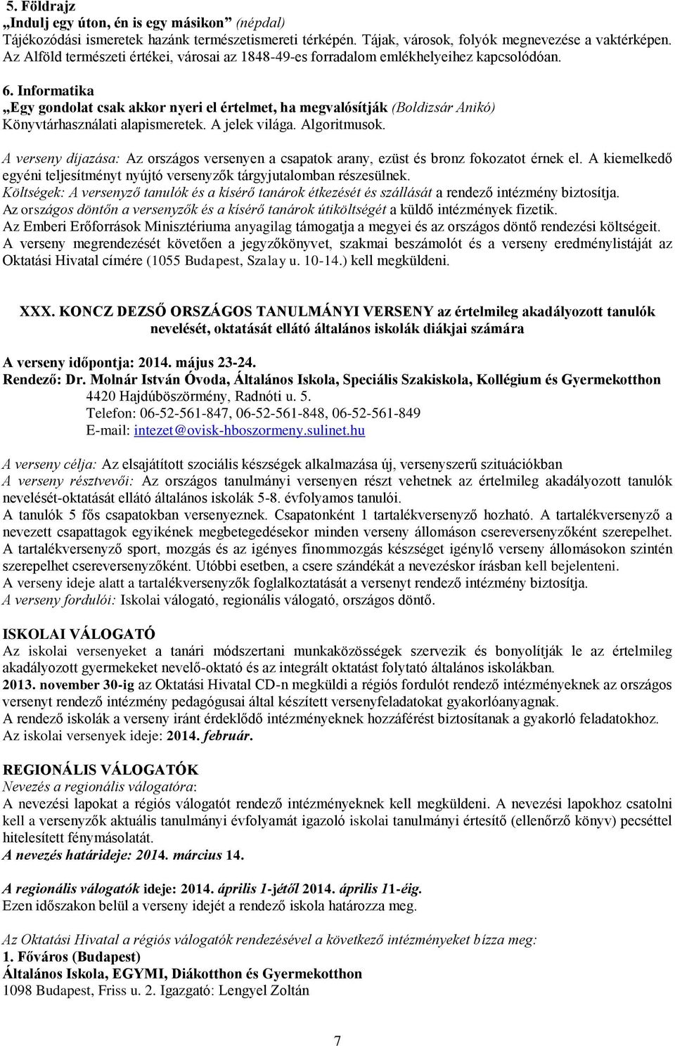 Informatika Egy gondolat csak akkor nyeri el értelmet, ha megvalósítják (Boldizsár Anikó) Könyvtárhasználati alapismeretek. A jelek világa. Algoritmusok.