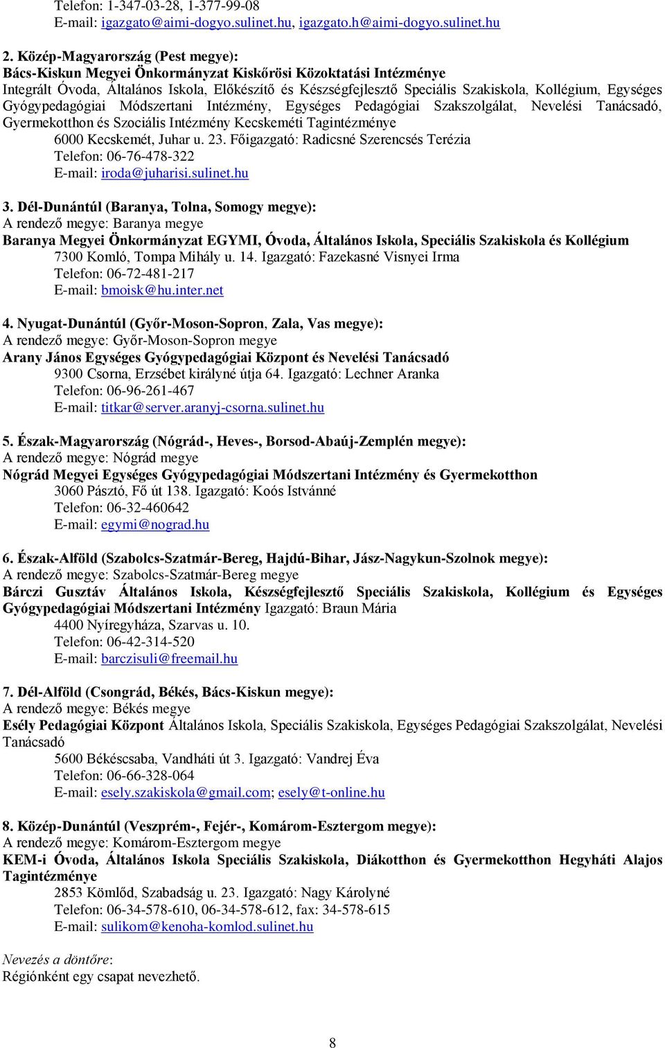 Egységes Gyógypedagógiai Módszertani Intézmény, Egységes Pedagógiai Szakszolgálat, Nevelési Tanácsadó, Gyermekotthon és Szociális Intézmény Kecskeméti Tagintézménye 6000 Kecskemét, Juhar u. 23.