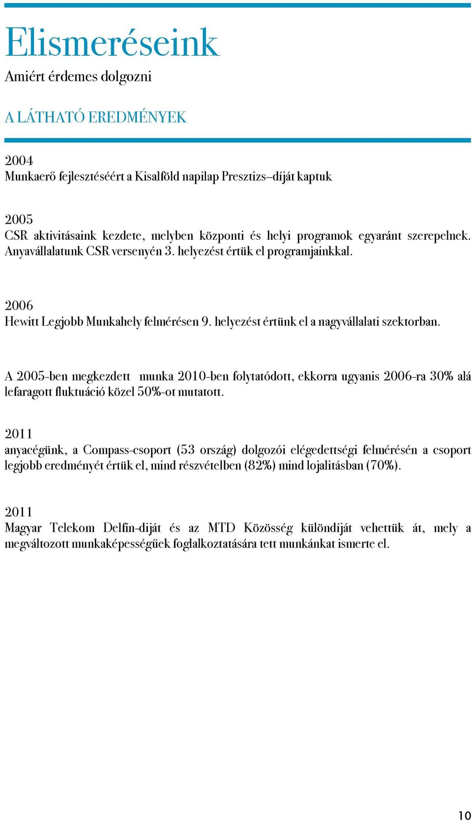 A 2005-ben megkezdett munka 2010-ben folytatódott, ekkorra ugyanis 2006-ra 30% alá lefaragott fluktuáció közel 50%-ot mutatott.