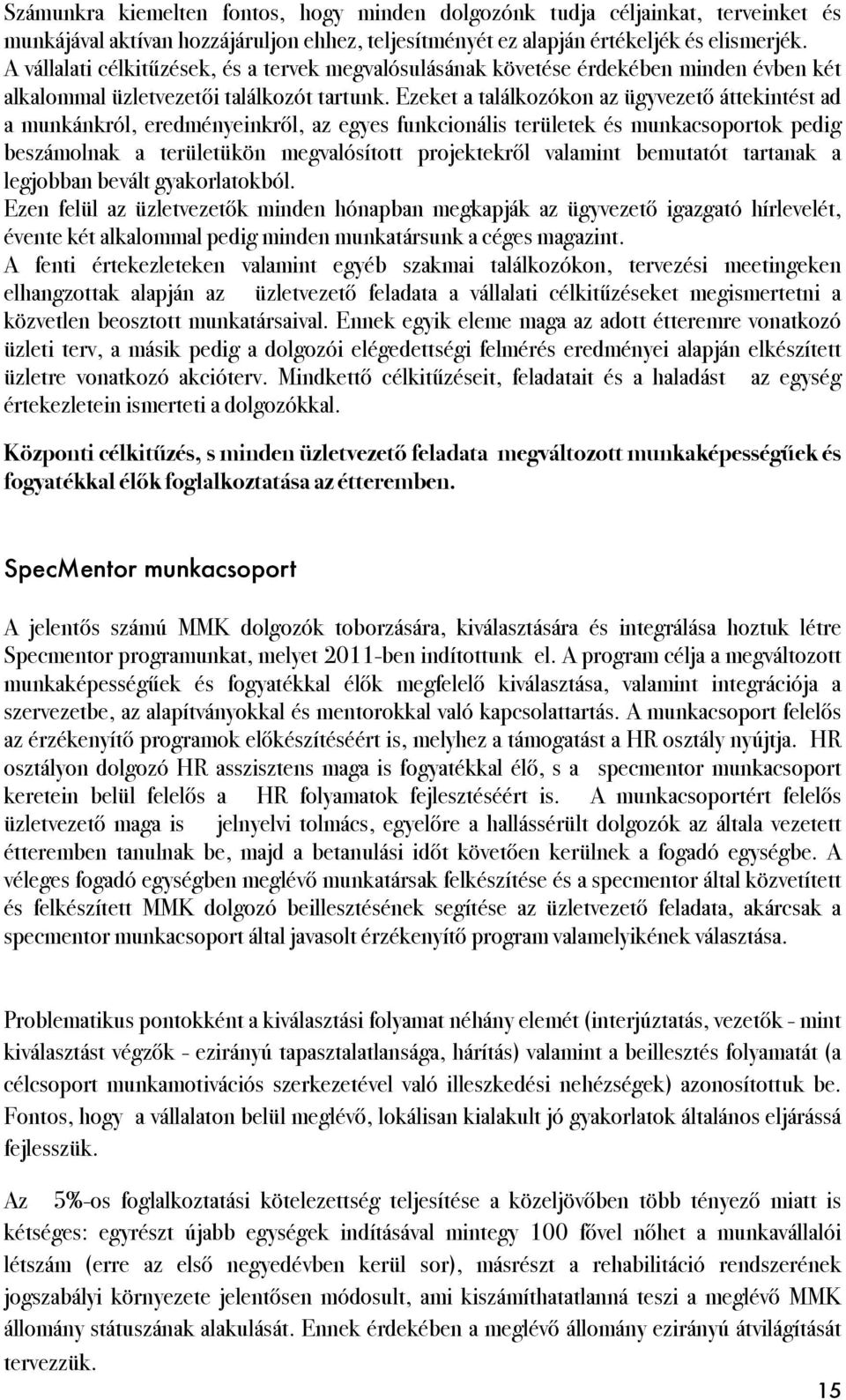 Ezeket a találkozókon az ügyvezető áttekintést ad a munkánkról, eredményeinkről, az egyes funkcionális területek és munkacsoportok pedig beszámolnak a területükön megvalósított projektekről valamint