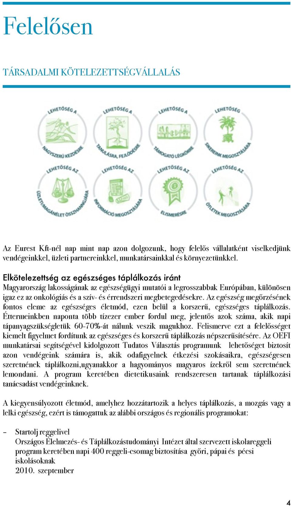 Elkötelezettség az egészséges táplálkozás iránt Magyarország lakosságának az egészségügyi mutatói a legrosszabbak Európában, különösen igaz ez az onkológiás és a szív- és érrendszeri megbetegedésekre.