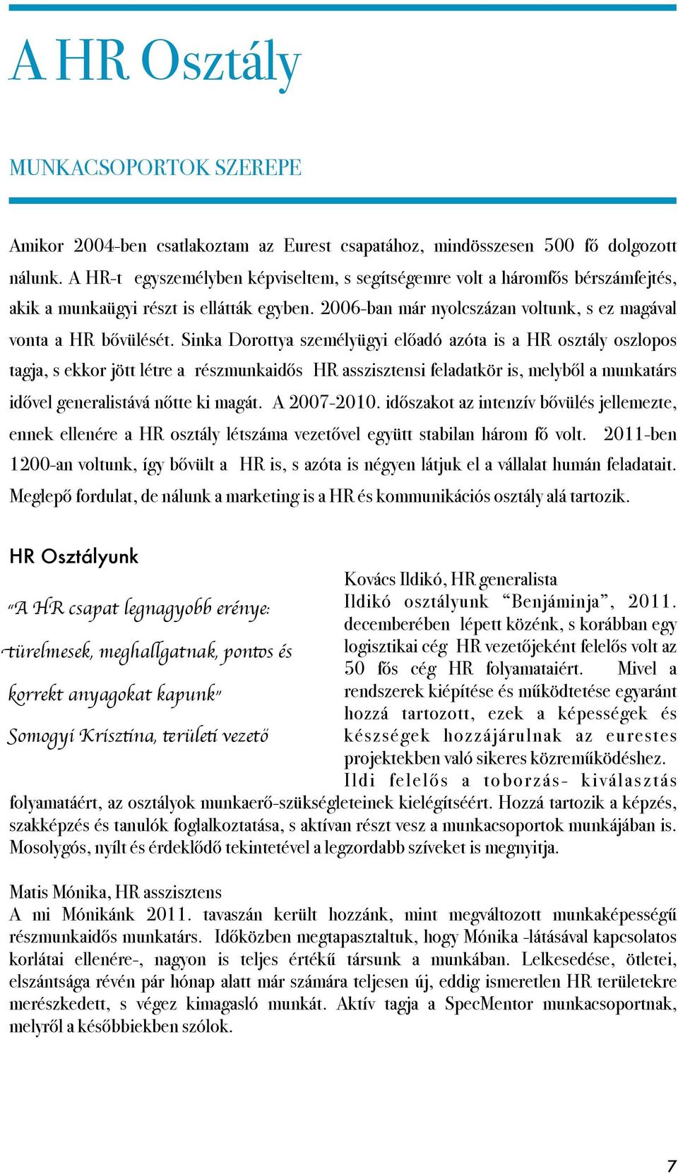 Sinka Dorottya személyügyi előadó azóta is a HR osztály oszlopos tagja, s ekkor jött létre a részmunkaidős HR asszisztensi feladatkör is, melyből a munkatárs idővel generalistává nőtte ki magát.